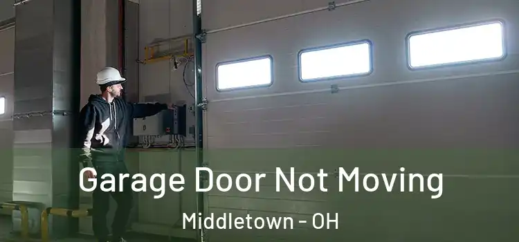 Garage Door Not Moving Middletown - OH